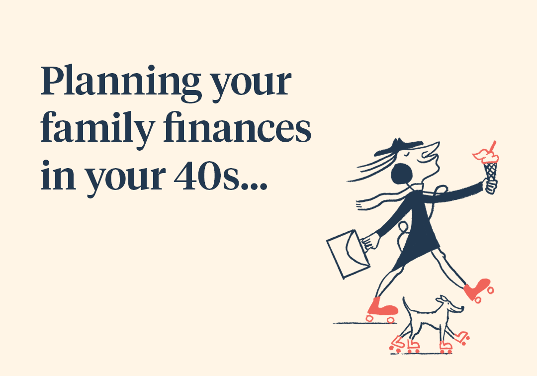 Planning your family finances in your 40s…