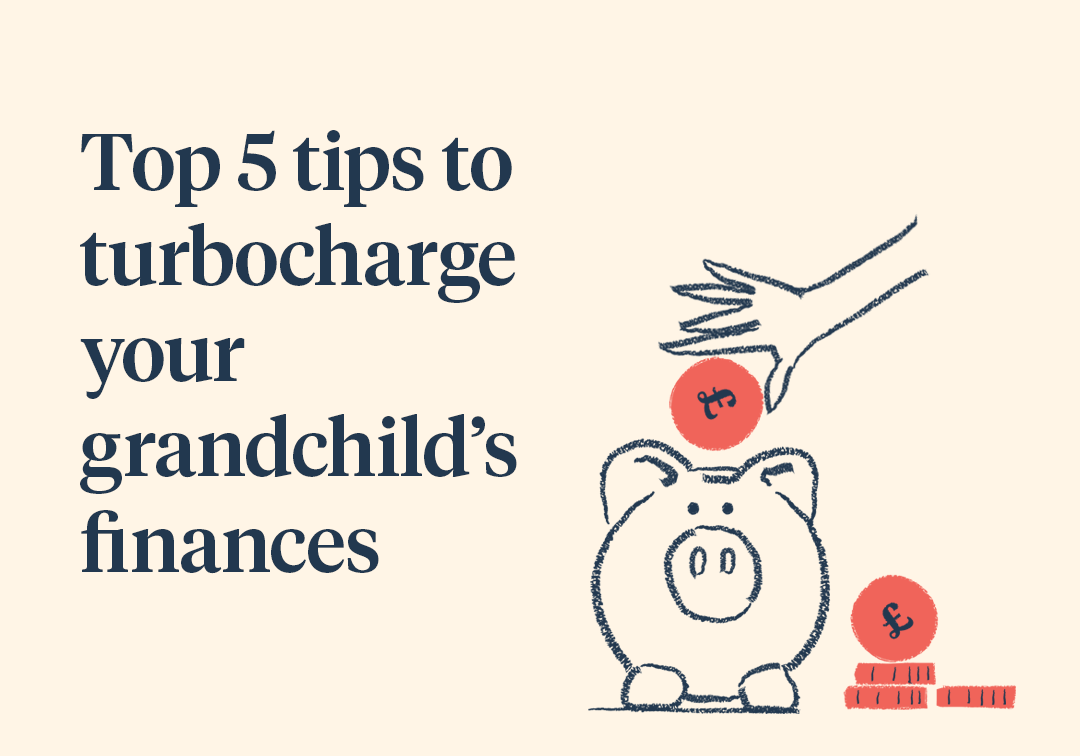 Top 5 tips to turbocharge your grandchild’s finances